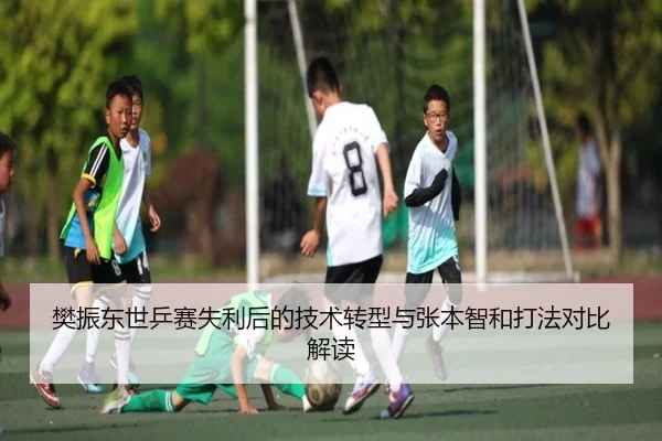 樊振东世乒赛失利后的技术转型与张本智和打法对比解读