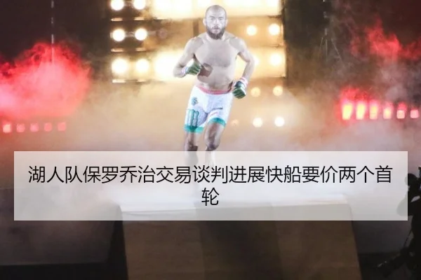 湖人队保罗乔治交易谈判进展快船要价两个首轮